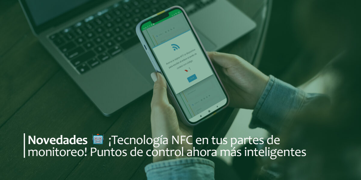 ¡Tecnología NFC en tus partes de monitoreo! Puntos de control ahora más inteligentes